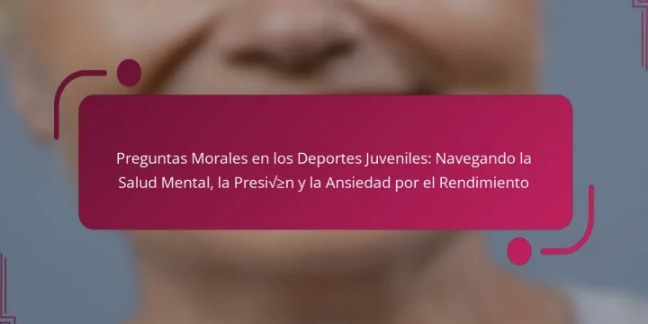 Preguntas Morales en los Deportes Juveniles: Navegando la Salud Mental, la Presión y la Ansiedad por el Rendimiento