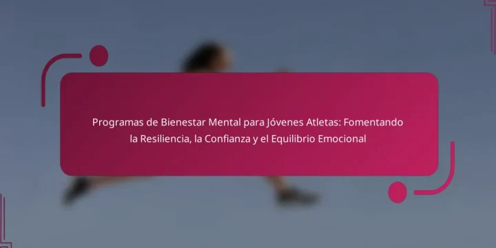 Programas de Bienestar Mental para Jóvenes Atletas: Fomentando la Resiliencia, la Confianza y el Equilibrio Emocional