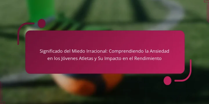 Significado del Miedo Irracional: Comprendiendo la Ansiedad en los Jóvenes Atletas y Su Impacto en el Rendimiento
