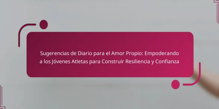Sugerencias de Diario para el Amor Propio: Empoderando a los Jóvenes Atletas para Construir Resiliencia y Confianza