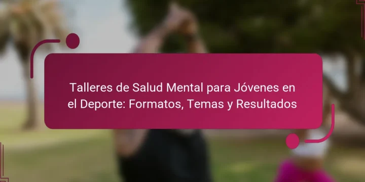 Talleres de Salud Mental para Jóvenes en el Deporte: Formatos, Temas y Resultados