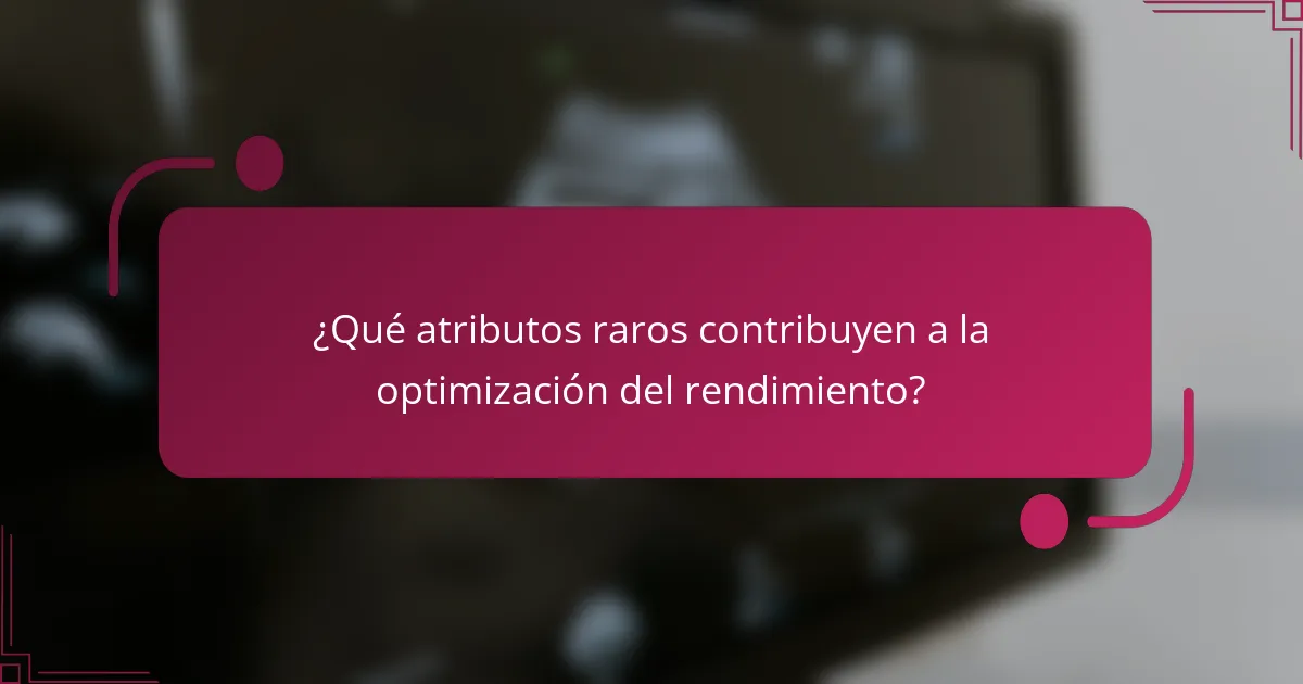 ¿Qué atributos raros contribuyen a la optimización del rendimiento?