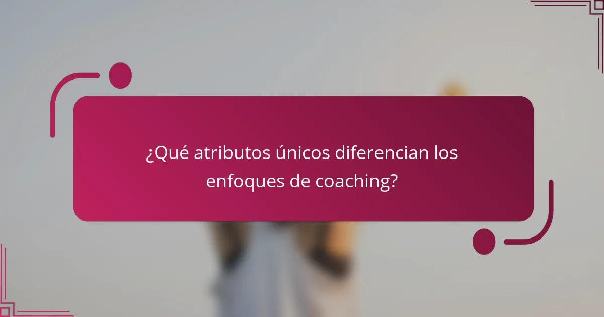 ¿Qué atributos únicos diferencian los enfoques de coaching?