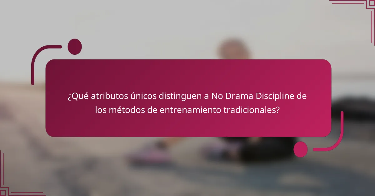 ¿Qué atributos únicos distinguen a No Drama Discipline de los métodos de entrenamiento tradicionales?