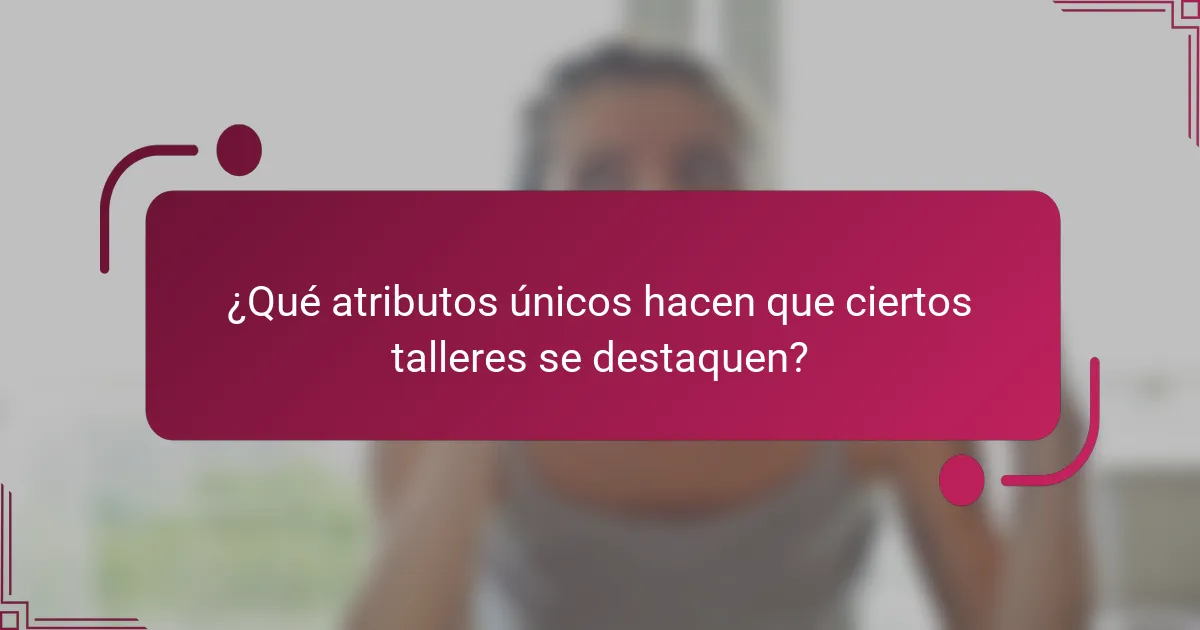 ¿Qué atributos únicos hacen que ciertos talleres se destaquen?