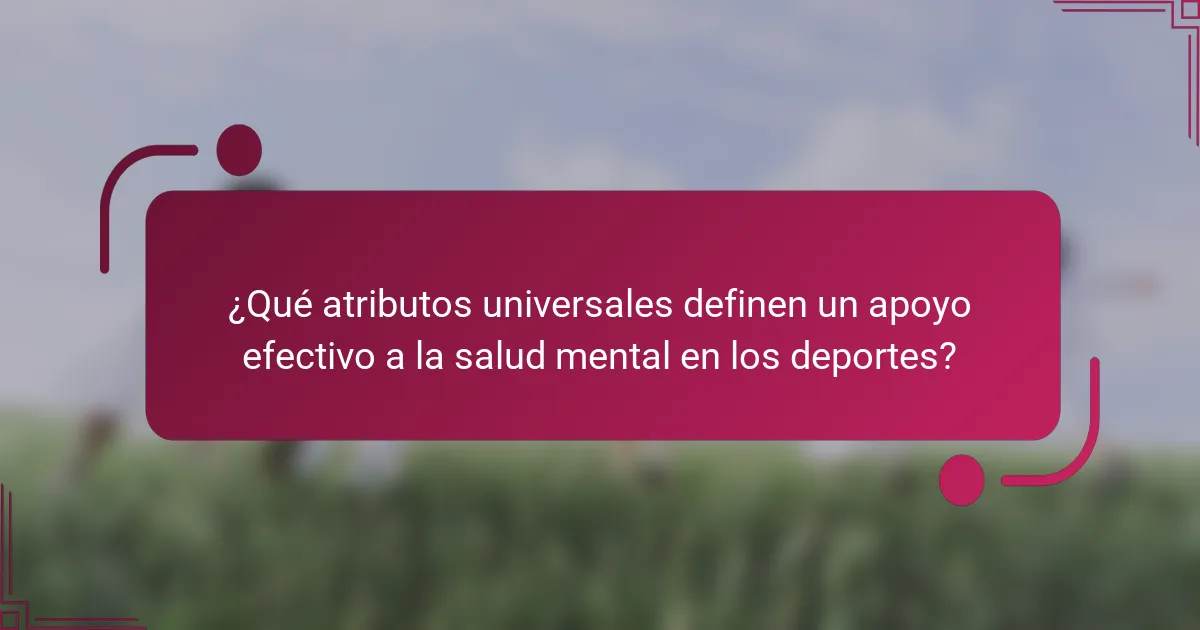 ¿Qué atributos universales definen un apoyo efectivo a la salud mental en los deportes?