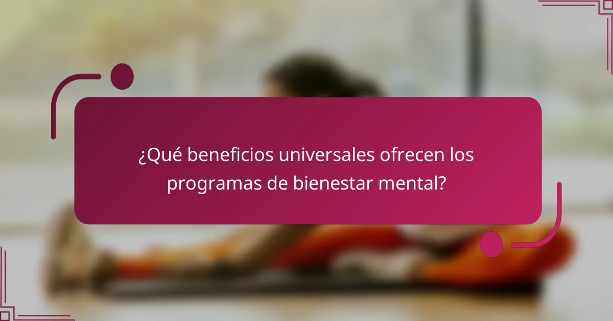 ¿Qué beneficios universales ofrecen los programas de bienestar mental?