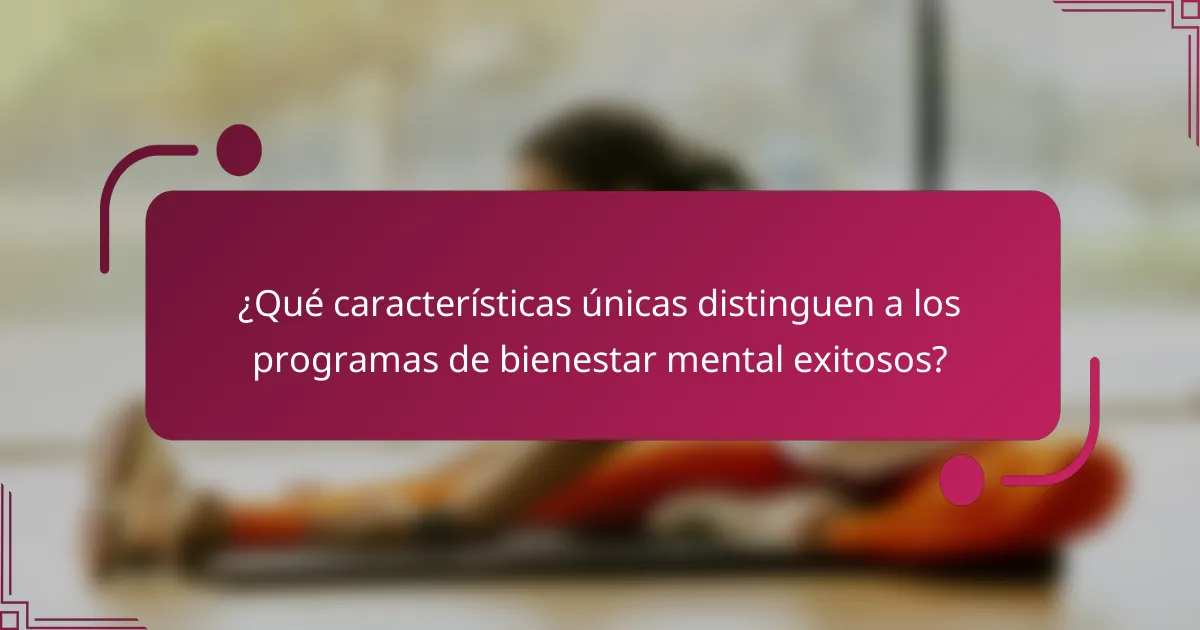 ¿Qué características únicas distinguen a los programas de bienestar mental exitosos?