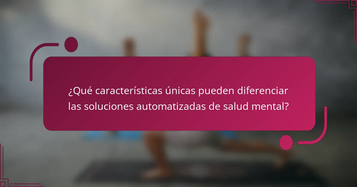 ¿Qué características únicas pueden diferenciar las soluciones automatizadas de salud mental?