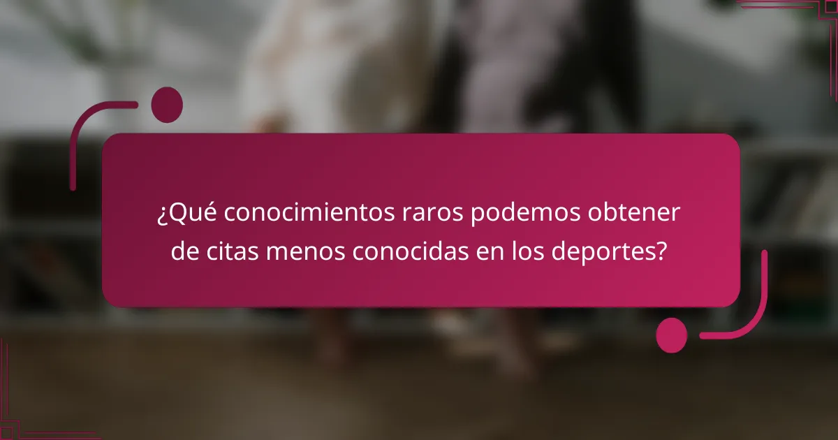 ¿Qué conocimientos raros podemos obtener de citas menos conocidas en los deportes?