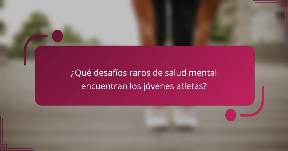 ¿Qué desafíos raros de salud mental encuentran los jóvenes atletas?