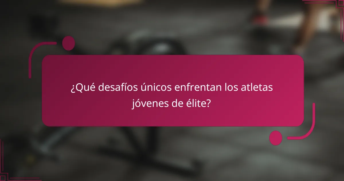 ¿Qué desafíos únicos enfrentan los atletas jóvenes de élite?
