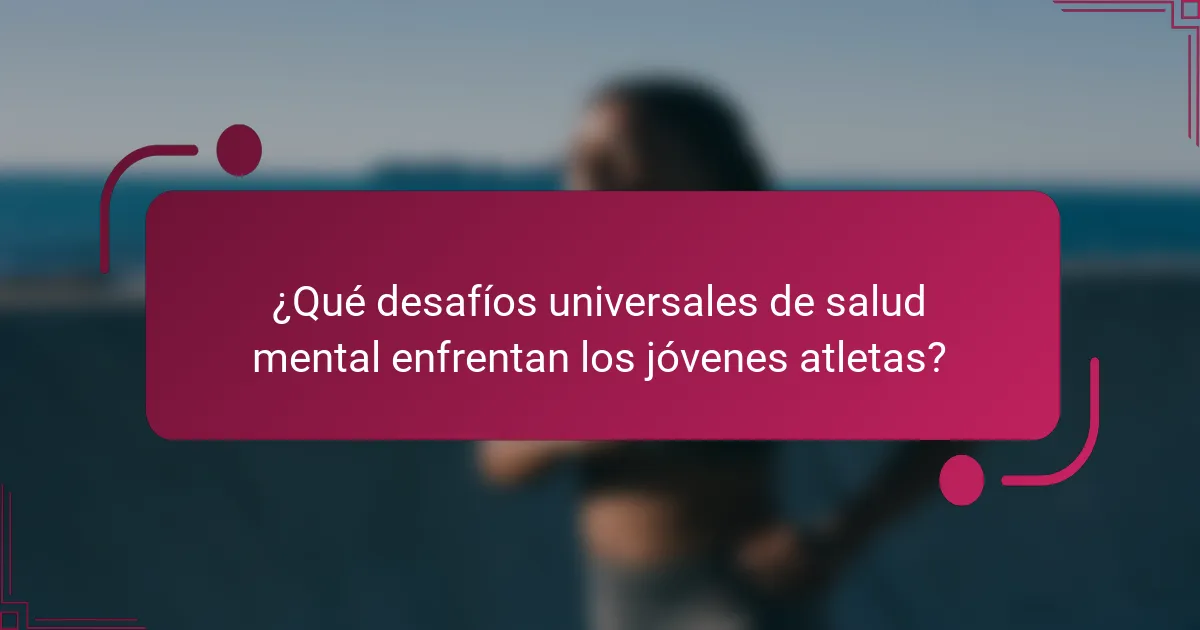 ¿Qué desafíos universales de salud mental enfrentan los jóvenes atletas?