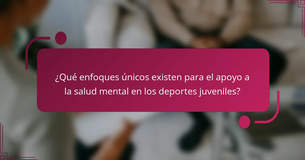 ¿Qué enfoques únicos existen para el apoyo a la salud mental en los deportes juveniles?