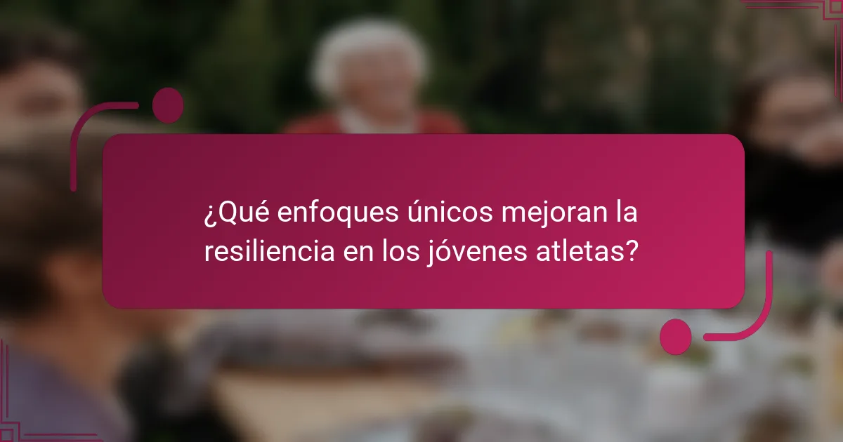 ¿Qué enfoques únicos mejoran la resiliencia en los jóvenes atletas?