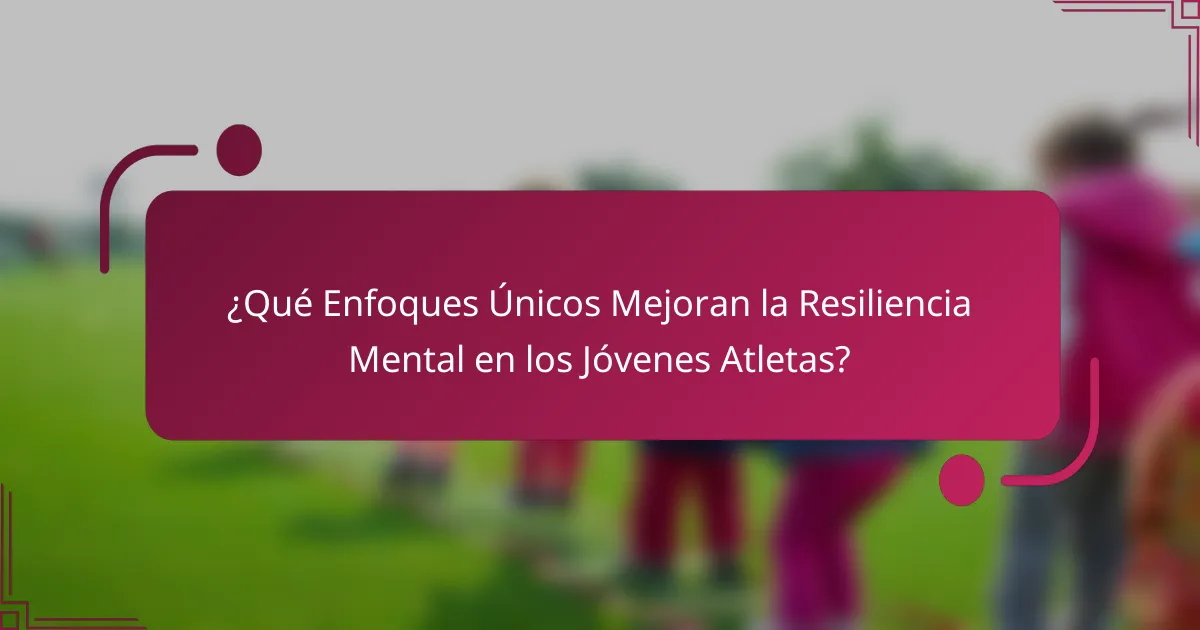 ¿Qué Enfoques Únicos Mejoran la Resiliencia Mental en los Jóvenes Atletas?