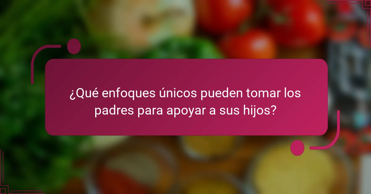 ¿Qué enfoques únicos pueden tomar los padres para apoyar a sus hijos?
