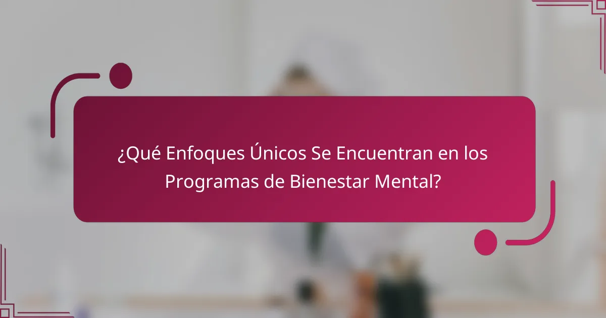 ¿Qué Enfoques Únicos Se Encuentran en los Programas de Bienestar Mental?