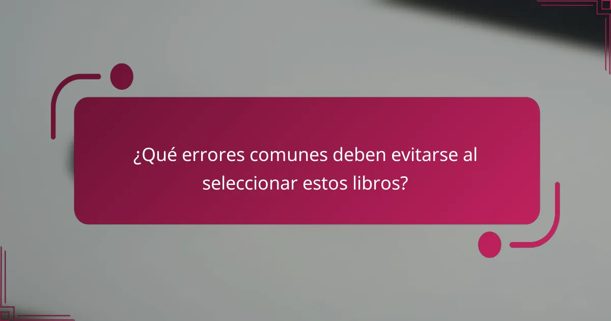¿Qué errores comunes deben evitarse al seleccionar estos libros?