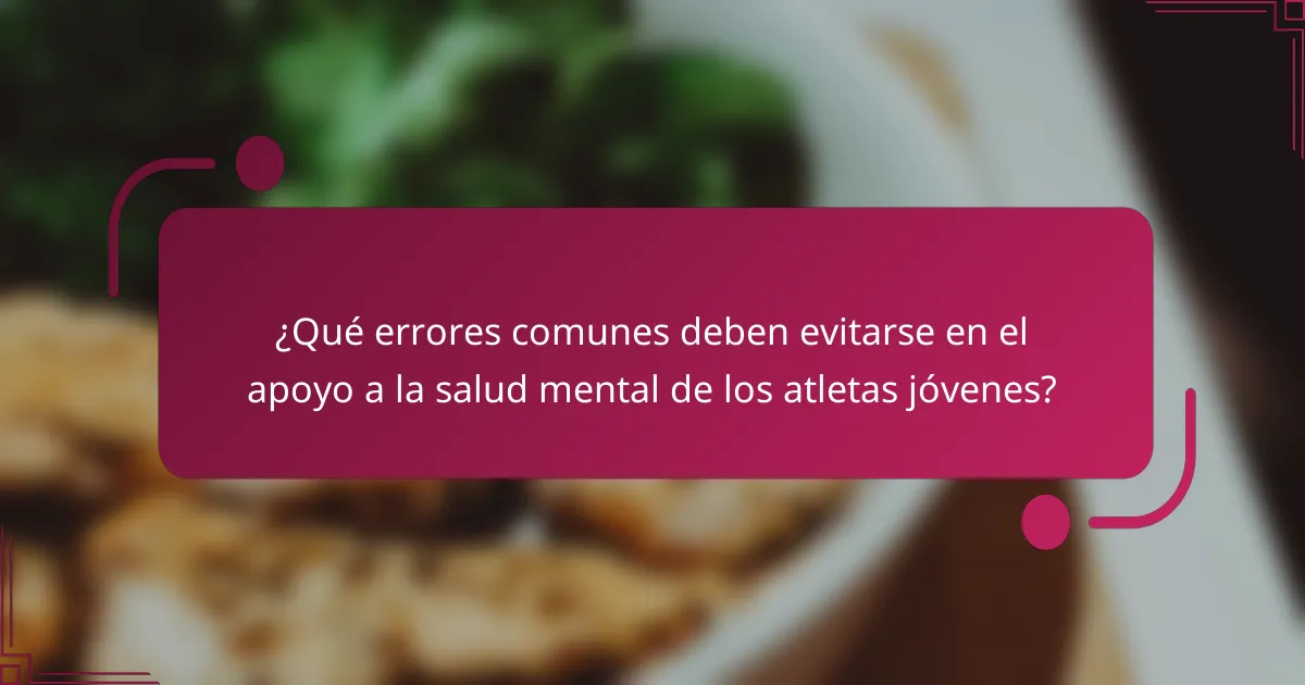 ¿Qué errores comunes deben evitarse en el apoyo a la salud mental de los atletas jóvenes?