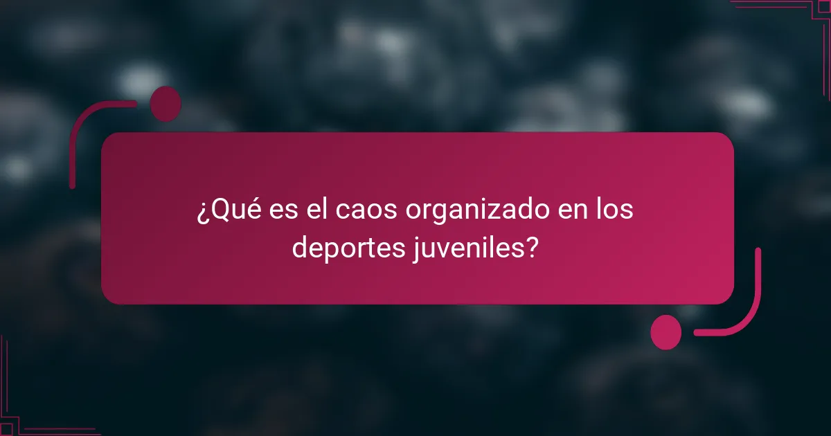 ¿Qué es el caos organizado en los deportes juveniles?