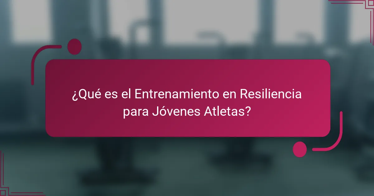 ¿Qué es el Entrenamiento en Resiliencia para Jóvenes Atletas?