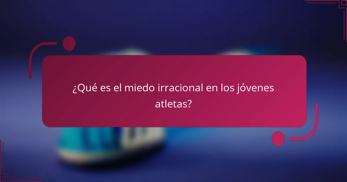 ¿Qué es el miedo irracional en los jóvenes atletas?
