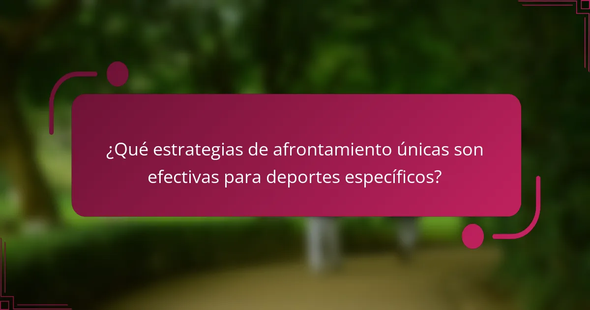 ¿Qué estrategias de afrontamiento únicas son efectivas para deportes específicos?