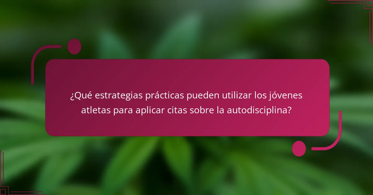 ¿Qué estrategias prácticas pueden utilizar los jóvenes atletas para aplicar citas sobre la autodisciplina?
