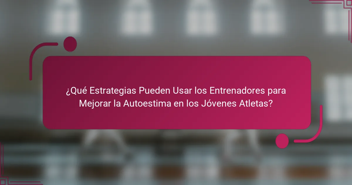 ¿Qué Estrategias Pueden Usar los Entrenadores para Mejorar la Autoestima en los Jóvenes Atletas?