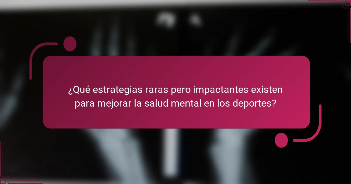 ¿Qué estrategias raras pero impactantes existen para mejorar la salud mental en los deportes?