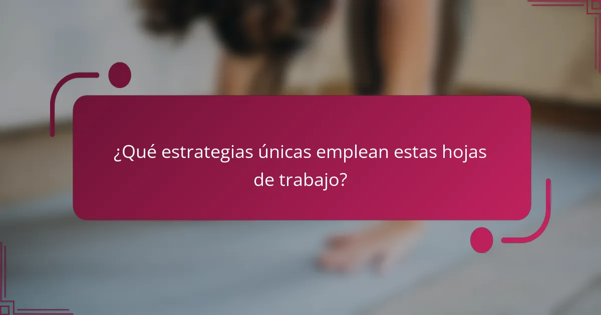 ¿Qué estrategias únicas emplean estas hojas de trabajo?