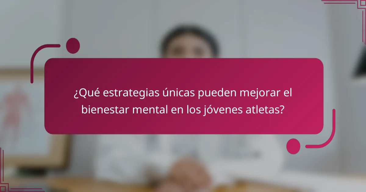 ¿Qué estrategias únicas pueden mejorar el bienestar mental en los jóvenes atletas?