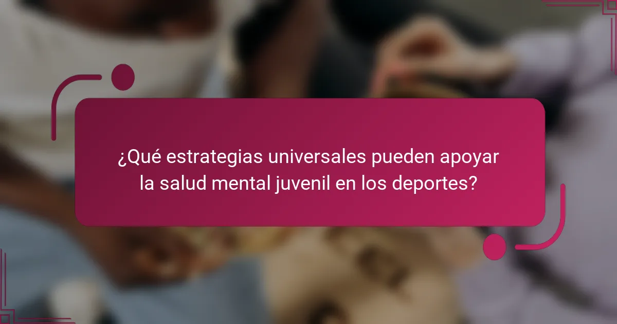 ¿Qué estrategias universales pueden apoyar la salud mental juvenil en los deportes?