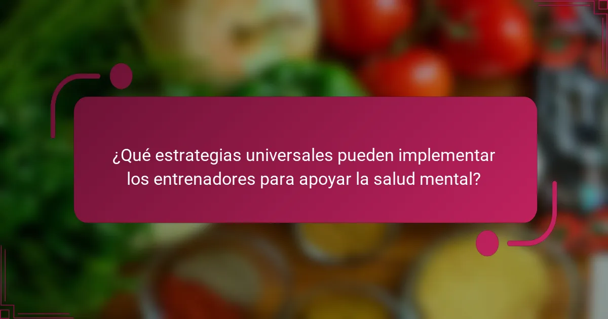 ¿Qué estrategias universales pueden implementar los entrenadores para apoyar la salud mental?