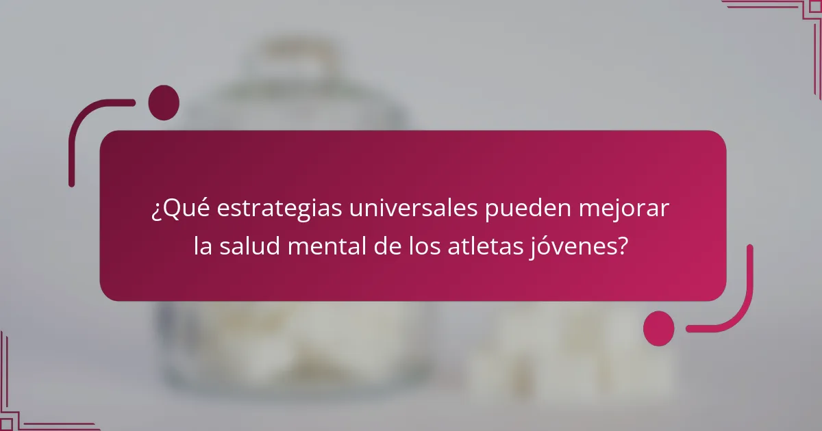¿Qué estrategias universales pueden mejorar la salud mental de los atletas jóvenes?