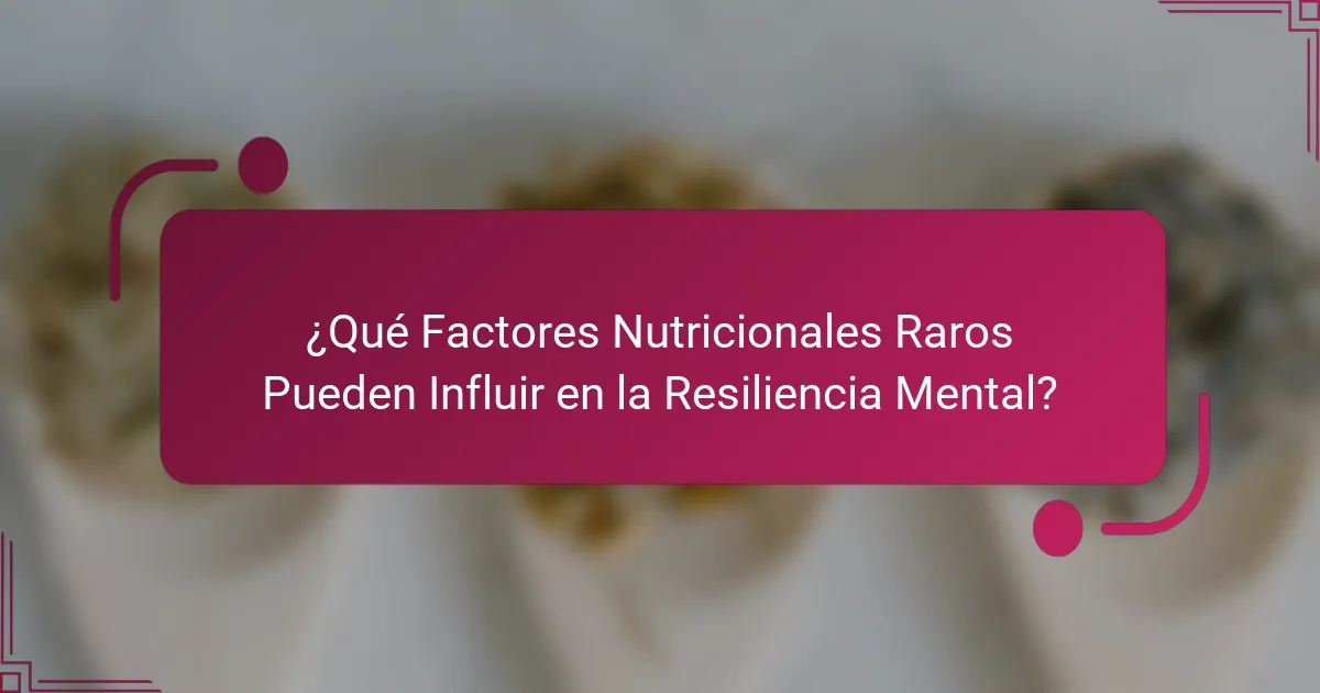 ¿Qué Factores Nutricionales Raros Pueden Influir en la Resiliencia Mental?