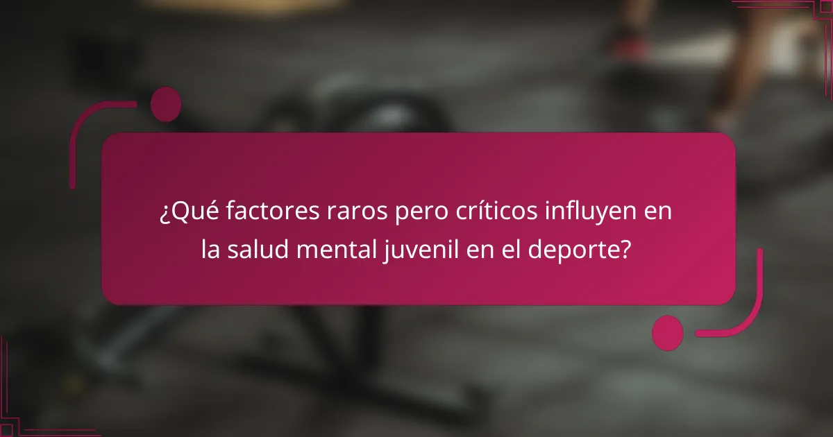 ¿Qué factores raros pero críticos influyen en la salud mental juvenil en el deporte?