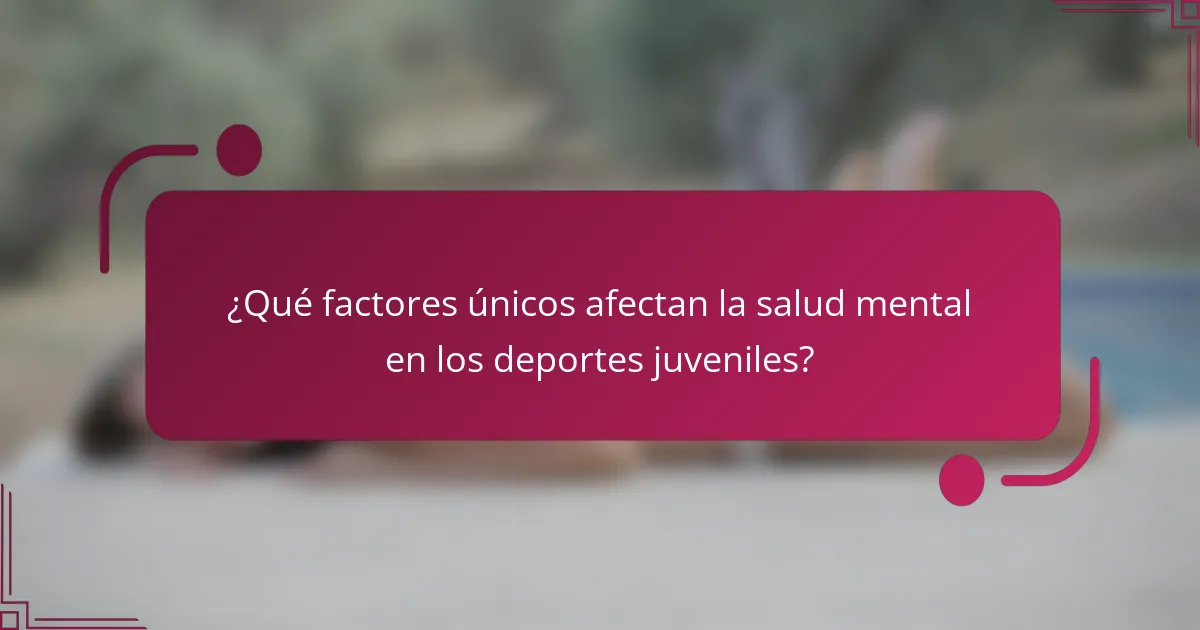 ¿Qué factores únicos afectan la salud mental en los deportes juveniles?