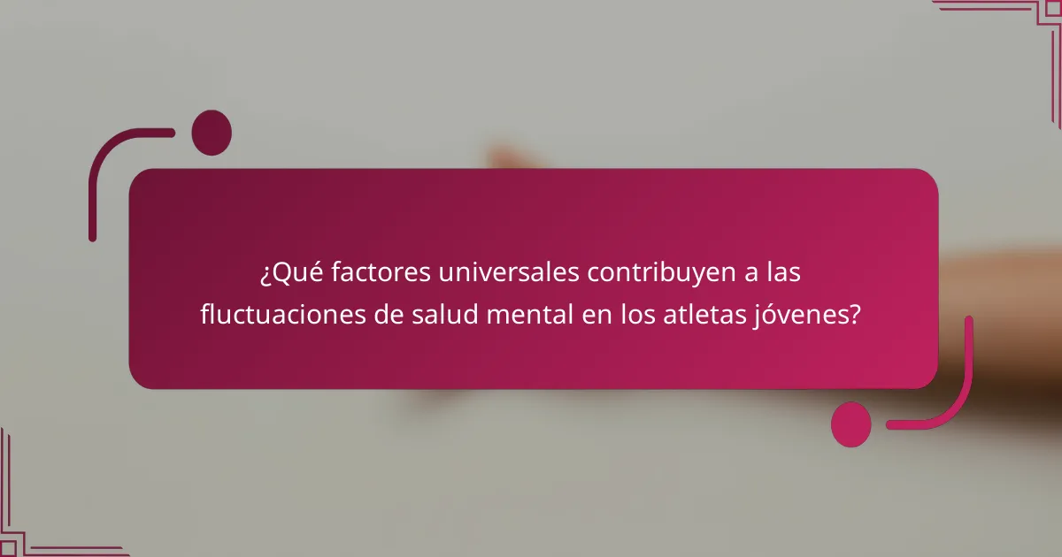 ¿Qué factores universales contribuyen a las fluctuaciones de salud mental en los atletas jóvenes?