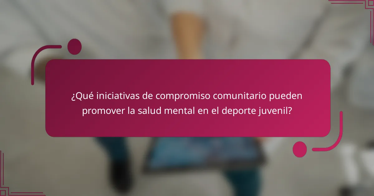 ¿Qué iniciativas de compromiso comunitario pueden promover la salud mental en el deporte juvenil?