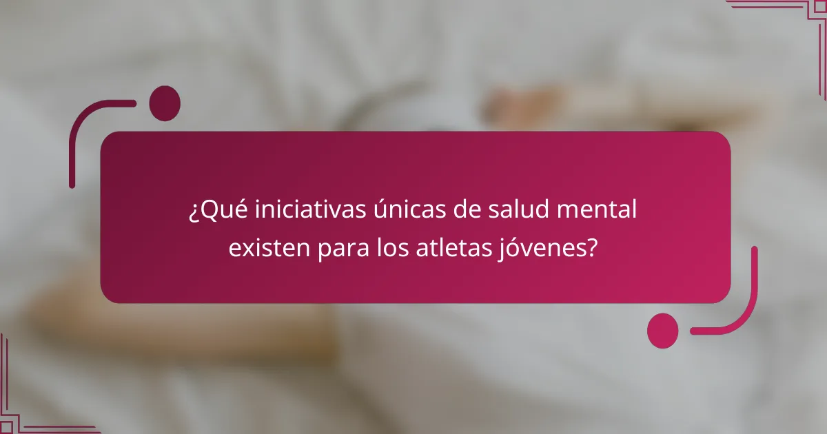 ¿Qué iniciativas únicas de salud mental existen para los atletas jóvenes?