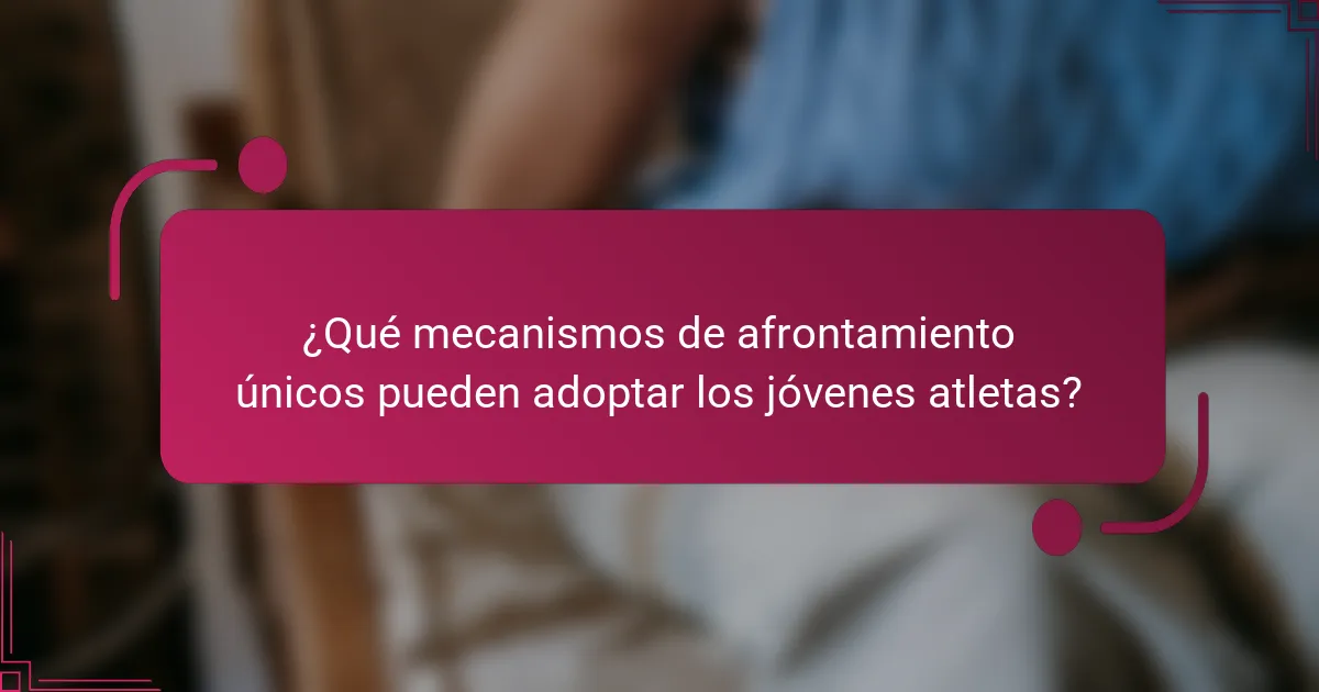 ¿Qué mecanismos de afrontamiento únicos pueden adoptar los jóvenes atletas?