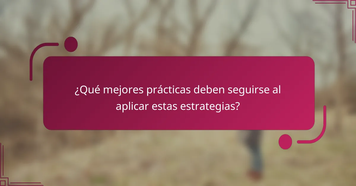 ¿Qué mejores prácticas deben seguirse al aplicar estas estrategias?