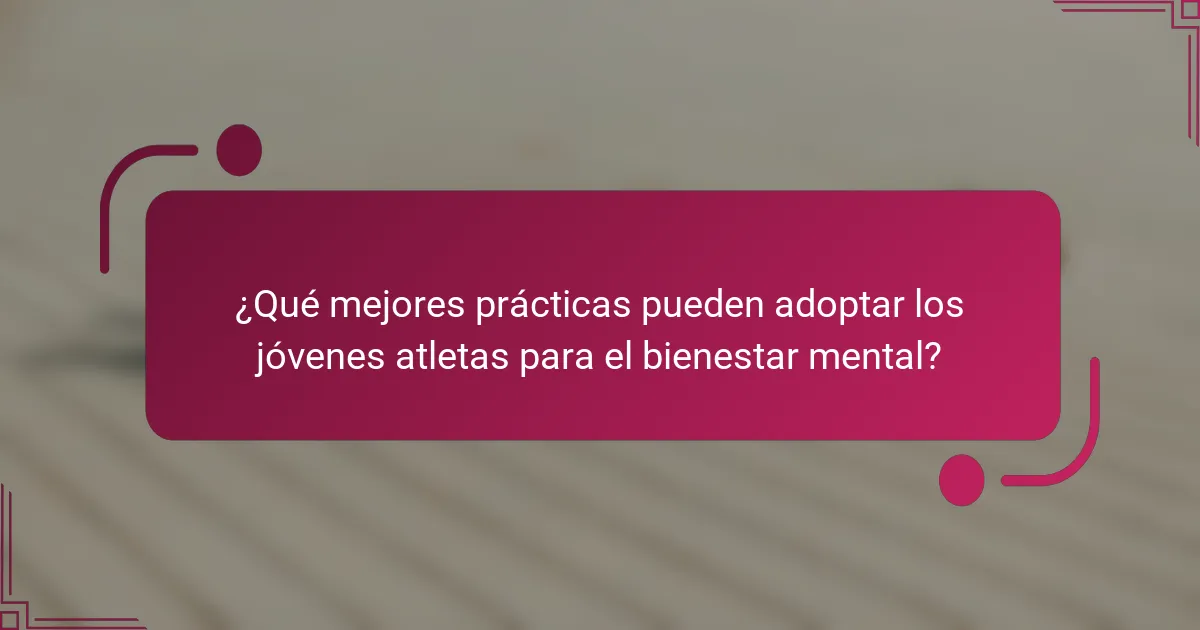 ¿Qué mejores prácticas pueden adoptar los jóvenes atletas para el bienestar mental?