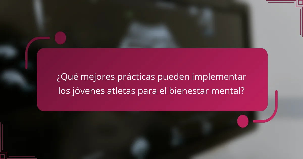 ¿Qué mejores prácticas pueden implementar los jóvenes atletas para el bienestar mental?