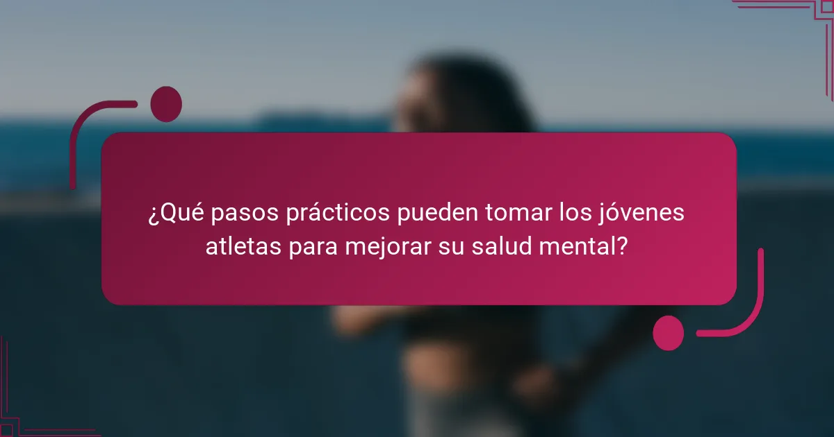 ¿Qué pasos prácticos pueden tomar los jóvenes atletas para mejorar su salud mental?