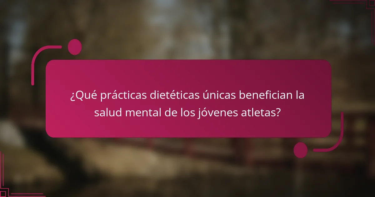 ¿Qué prácticas dietéticas únicas benefician la salud mental de los jóvenes atletas?