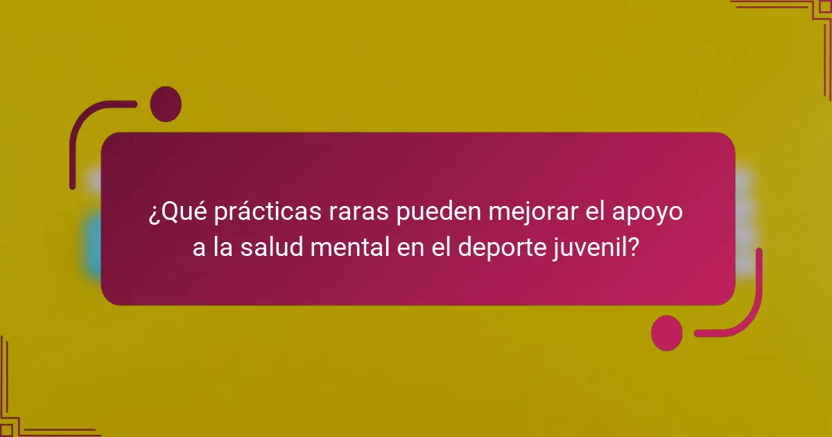 ¿Qué prácticas raras pueden mejorar el apoyo a la salud mental en el deporte juvenil?