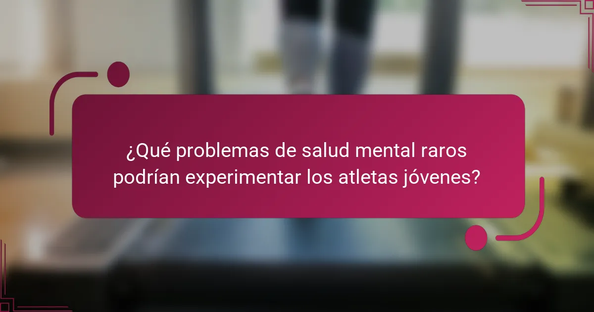 ¿Qué problemas de salud mental raros podrían experimentar los atletas jóvenes?